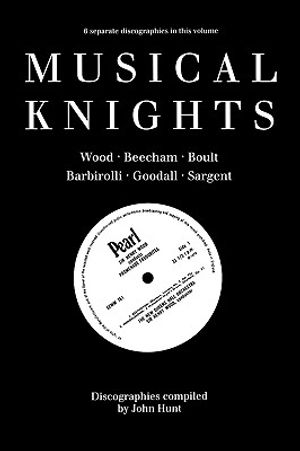 Musical Knights. Henry Wood, Thomas Beecham, Adrian Boult, John Barbirolli, Reginald Goodall and Malcolm Sargent. Discography [1995]. image number 0
