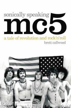 Mc5: Sonically Speaking: A Tale of Revolution and Rock 'n' Roll image number 0