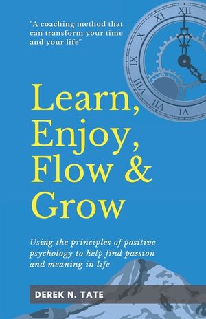 Learn, Enjoy, Flow, & Grow: Using the principles of positive psychology to help find passion and meaning in life image number 0