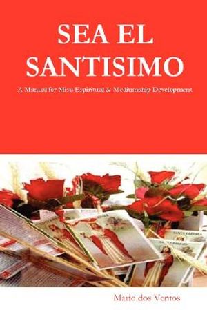 SEA EL SANTISIMO - A Manual for Misa Espiritual & Mediumship Development image number 0