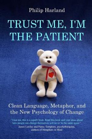 Trust Me, I'm The Patient: Clean Language, Metaphor, and the New Psychology of Change image number 0
