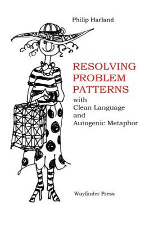 Resolving Problem Patterns: With Clean Language and Autogenic Metaphor image number 0