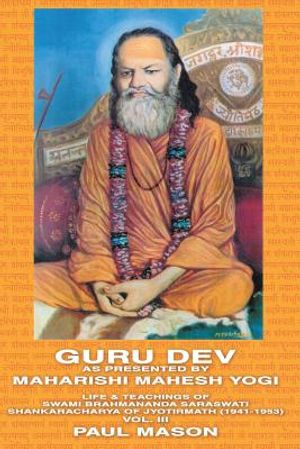Guru Dev as Presented by Maharishi Mahesh Yogi: Life & Teachings of Swami Brahmananda Saraswati Shankaracharya of Jyotirmath (1941-1953) Vol. III image number 0