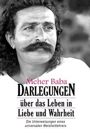 Meher Baba Darlegungen: &Uuml;ber das Leben in Liebe und Wahrheit image number 0