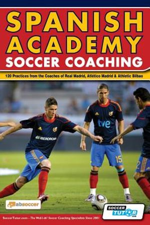 Spanish Academy Soccer Coaching - 120 Practices from the Coaches of Real Madrid, Atletico Madrid & Athletic Bilbao image number 0