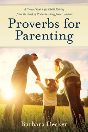 Proverbs for Parenting: A Topical Guide to Child Raising from the Book of Proverbs (King James Version) image number 0
