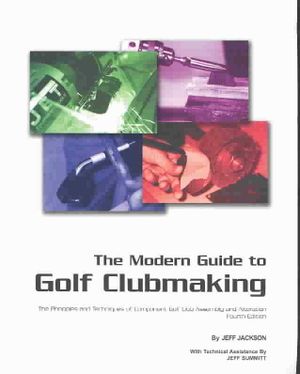 The Modern Guide to Golf Clubmaking : The Principles and Techniques of Component Golf Club Assembly and Alteration image number 0