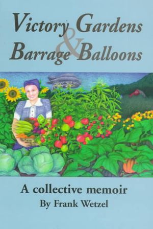 Victory Gardens and Barrage Balloons : A Collective Memoir image number 0