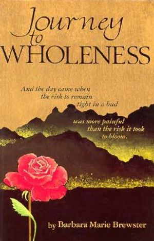 Journey to Wholeness: And the Day Came When the Risk to Remain Tight in a Bud Was More Painful Than the Risk It Took to Bloom image number 0