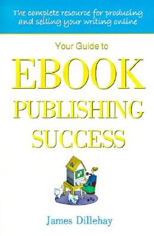 Your Guide to Ebook Publishing Success: How to Create and Profitably Sell Your Writing on the Internet image number 0