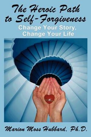 The Heroic Path to Self-Forgiveness: Change Your Story, Change Your Life image number 0