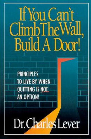 If You Can't Climb the Wall, Build a Door!: Principles to Live by When Quitting is Not an Option image number 0