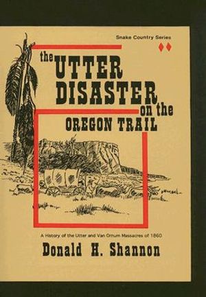 The Utter Disaster on the Oregon Trail: The Utter and Van Ornum Massacres of 1860 image number 0