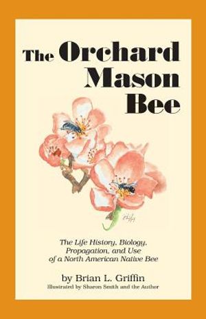 The Orchard Mason Bee: The Life History, Biology, Propagation, and Use of a North American Native Bee image number 0
