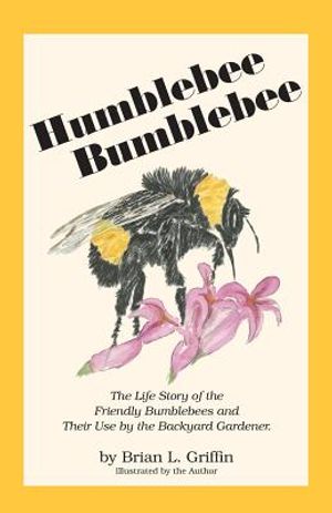 Humblebee Bumblebee: The Life Story of the Friendly Bumblebees and Their Use by the Backyard Gardener image number 0