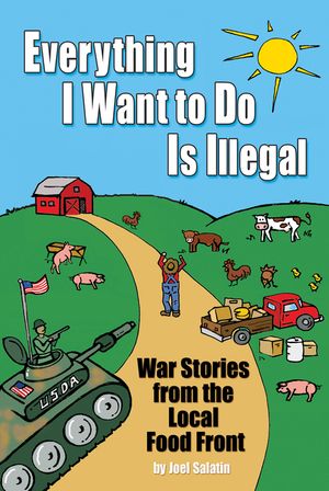 Everything I Want to Do Is Illegal: War Stories from the Local Food Front image number 0