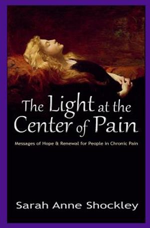 The Light at the Center of Pain: Messages of Hope & Renewal for People in Chronic Pain image number 0