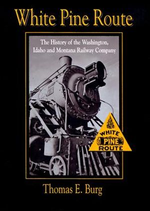 White Pine Route: The History of the Washington, Idaho and Montana Railway Company image number 0