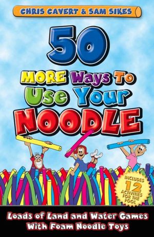 50 More Ways to Use Your Noodle : Loads of Land and Water Games With Foam Noodle Toys image number 0