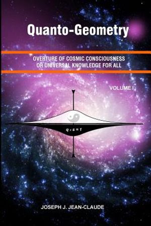 Quanto-Geometry: Overture of Cosmic Consciousness and Universal Knowledge for All - Vol I image number 0