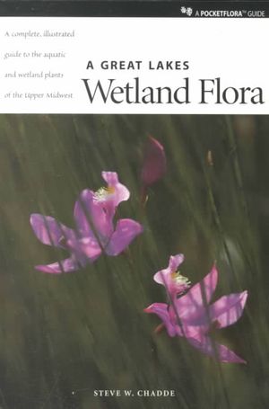 A Great Lakes Wetland Flora : A Complete, Illustrated Guide to the Aquatic and Wetland Plants of the Upper Midwest image number 0