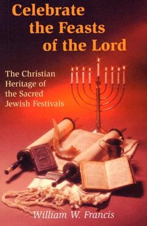 Celebrate the Feasts of the Lord: The Christian Heritage of the Sacred Jewish Festivals image number 0