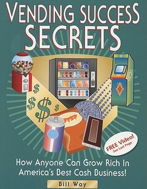 Vending Success Secrets: How Anyone Can Grow Rich in America's Best Cash Business! image number 0