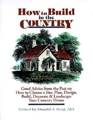 How to Build in the Country: Good Advice from the Past on How to Choose a Site, Plan, Design, Build, Decorate & Landscape Your Country Home image number 0