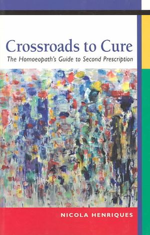 Crossroads to Cure : The Homoeopath's Guide to Second Prescription image number 0