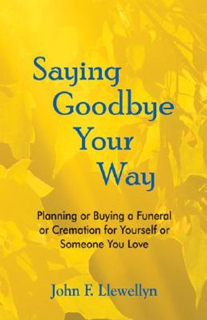 Saying Goodbye Your Way: Planning or Buying a Funeral or Cremation for Yourself or Someone You Love image number 0