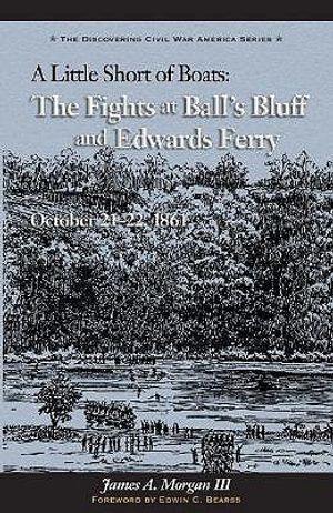 Little Short of Boats: The Fights at Ball's Bluff and Edward's Ferry, October 21-22, 1861 image number 0