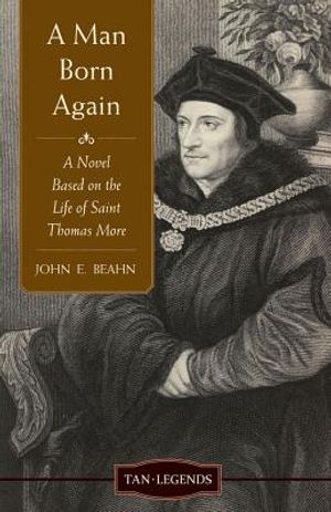 Man Born Again: A Novel Based on the Life of Saint Thomas More image number 0