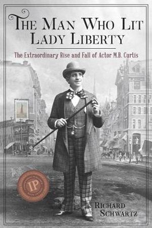 The Man Who Lit Lady Liberty: The Extraordinary Rise and Fall of Actor M. B. Curtis image number 0