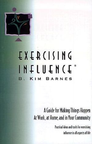 Exercising Influence: A Guide for Making Things Happen at Work, at Home and in Your Community image number 0
