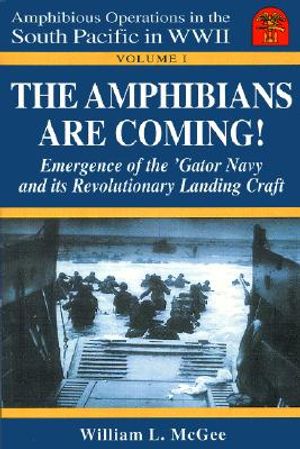 The Amphibians Are Coming!: Emergence of the 'Gator Navy and Its Revolutionary WWII Landing Craft image number 0
