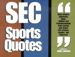 SEC Sports Quotes: Over 800 Brief, Brilliant Bursts of Life from Former Coaches, Players and Observers of the Southeastern Conference image number 0