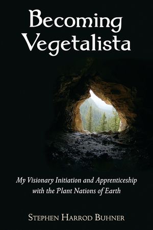 Becoming Vegetalista: My Visionary Initiation and Apprenticeship with the Plant Nations of Earth image number 0