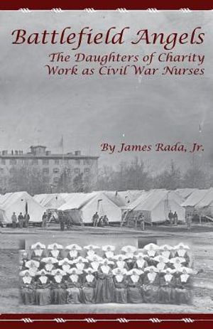 Battlefield Angels: The Daughters of Charity Work as Civil War Nurses image number 0