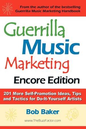 Guerrilla Music Marketing, Encore Edition: 201 More Self-Promotion Ideas, Tips & Tactics for Do-It-Yourself Artists image number 0