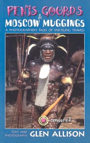 Penis Gourds & Moscow Muggings: A Photographer's Tales of Far-Flung Travels image number 0