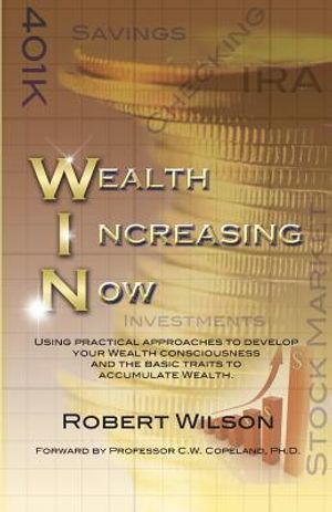 W.I.N. Wealth Increasing Now: Using practical approaches to develop your Wealth Consciousness and the basic traits to Accumulate Wealth. image number 0