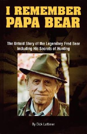 I Remember Papa Bear: The Untold Story of the Legendary Fred Bear Including His Secrets of Hunting image number 0