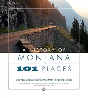 A History of Montana in 101 Places: Sites and Stories from the Montana Historical Society image number 0