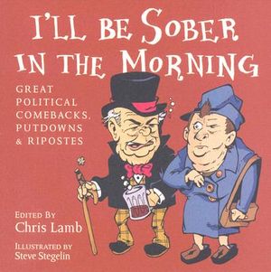 I'll Be Sober in the Morning: Great Political Comebacks, Putdowns & Ripostes image number 0