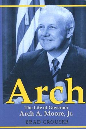 Arch: The Life of Governor Arch A. Moore, JR. image number 0