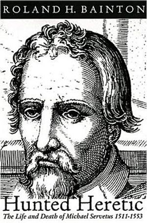 Hunted Heretic: The Life and Death of Michael Servetus, 1511-1553 image number 0