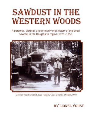 Sawdust in the Western Woods: A personal, and primarily oral history of the small sawmill in the Douglas fir region, 1926-1956 image number 0