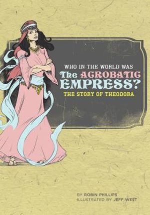 Who in the World Was the Acrobatic Empress?: The Story of Theodora image number 0