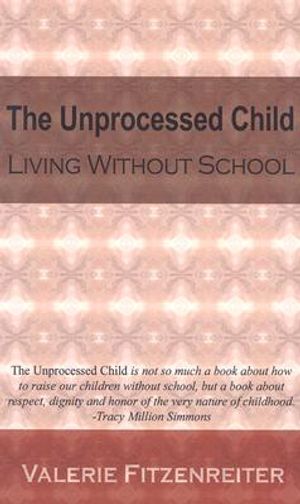 The Unprocessed Child: Living Without School image number 0