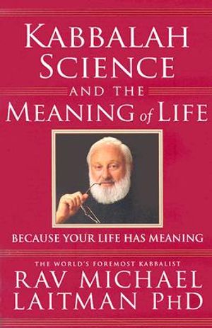 Kabbalah, Science and the Meaning of Life: Because Your Life Has Meaning image number 0